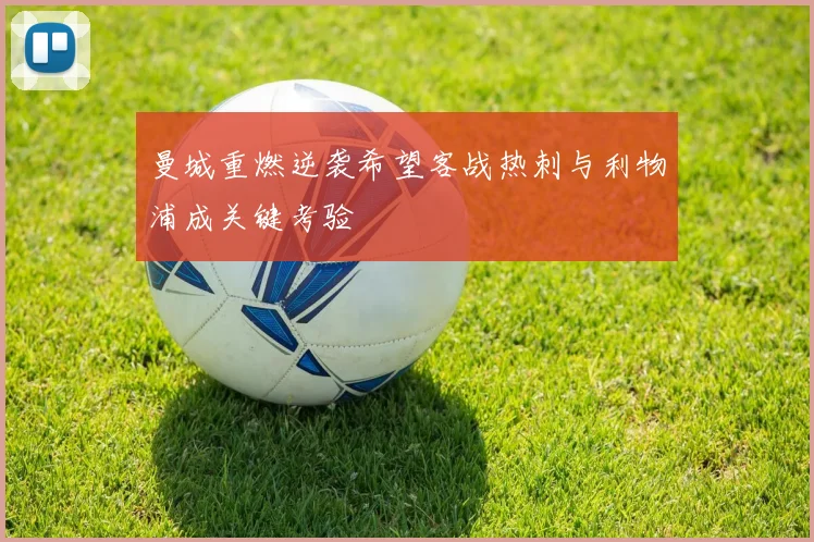 曼城重燃逆袭希望客战热刺与利物浦成关键考验